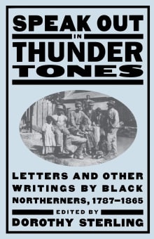 Book cover of Speak Out In Thunder Tones: Letters And Other Writings By Black Northerners, 1787-1865