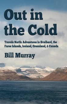 Book cover of Out in the Cold: Travels North: Adventures in Svalbard, the Faroe Islands, Iceland, Greenland and Canada