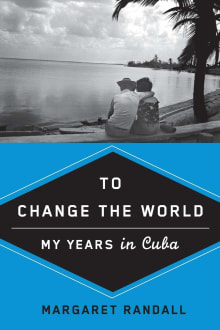 Book cover of To Change the World: My Years in Cuba