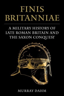 Book cover of Finis Britanniae: A Military History of Late Roman Britain and the Saxon Conquest