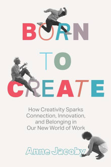 Book cover of Born to Create: How Creativity Sparks Connection, Innovation, and Belonging in Our New World of Work
