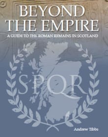 Book cover of Beyond the Empire: A Guide to the Roman Remains in Scotland