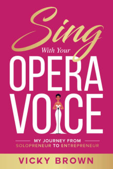 Book cover of Sing With Your Opera Voice: My Journey from Solopreneur to Entrepreneur