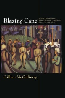 Book cover of Blazing Cane: Sugar Communities, Class, and State Formation in Cuba, 1868-1959