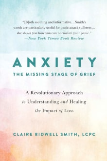 Book cover of Anxiety: The Missing Stage of Grief: A Revolutionary Approach to Understanding and Healing the Impact of Loss