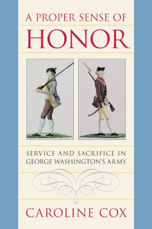 Book cover of A Proper Sense of Honor: Service and Sacrifice in George Washington's Army