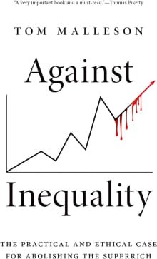 Book cover of Against Inequality: The Practical and Ethical Case for Abolishing the Superrich