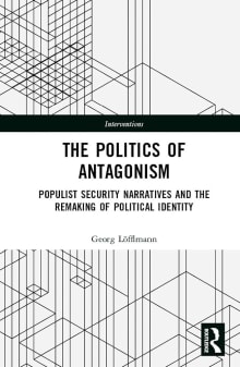 Book cover of The Politics of Antagonism: Populist Security Narratives and the Remaking of Political Identity
