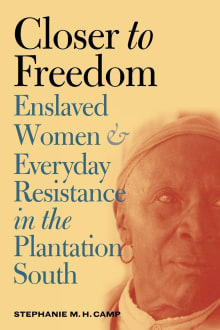 Book cover of Closer to Freedom: Enslaved Women and Everyday Resistance in the Plantation South