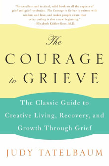 Book cover of The Courage to Grieve: The Classic Guide to Creative Living, Recovery, and Growth Through Grief