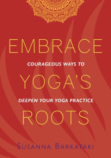 Book cover of Embrace Yoga's Roots: Courageous Ways to Deepen Your Yoga Practice