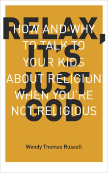 Book cover of Relax It's Just God: How and Why to Talk to Your Kids about Religion When You're Not Religious