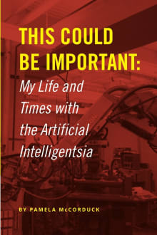 Book cover of This Could Be Important: My Life and Times with the Artificial Intelligentsia