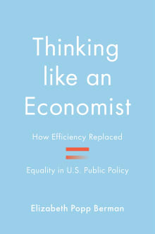 Book cover of Thinking like an Economist: How Efficiency Replaced Equality in U.S. Public Policy