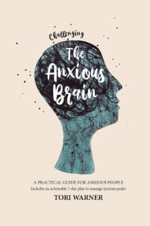 Book cover of Challenging The Anxious Brain: A practical guide to overcoming anxiety with tried and tested methods