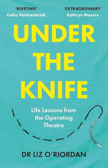 Book cover of Under the Knife: Life Lessons from the Operating Theatre
