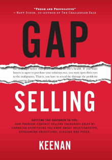 Book cover of Gap Selling: Getting the Customer to Yes: How Problem-Centric Selling Increases Sales by Changing Everything You Know About Relationships, Overcoming Objections, Closing and Price