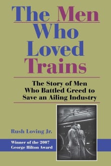 Book cover of The Men Who Loved Trains: The Story of Men Who Battled Greed to Save an Ailing Industry