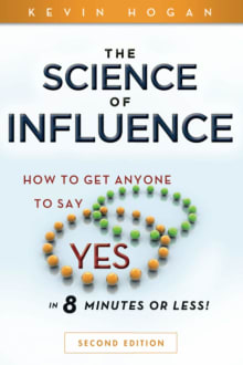 Book cover of The Science of Influence: How to Get Anyone to Say "yes" in 8 Minutes or Less!