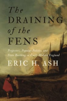 Book cover of The Draining of the Fens: Projectors, Popular Politics, and State Building in Early Modern England