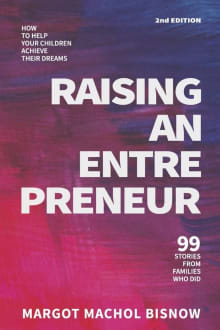 Book cover of Raising an Entrepreneur: How to Help Your Children Achieve Their Dreams - 99 Stories from Families Who Did