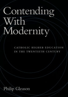 Book cover of Contending with Modernity: Catholic Higher Education in the Twentieth Century