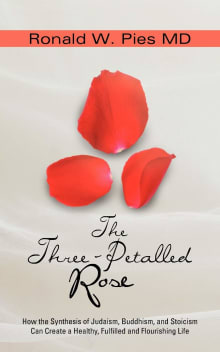 Book cover of The Three-Petalled Rose: How the Synthesis of Judaism, Buddhism, and Stoicism Can Create a Healthy, Fulfilled and Flourishing Life