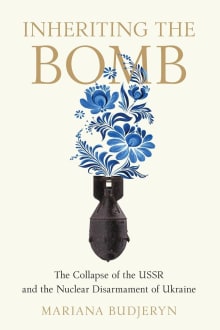 Book cover of Inheriting the Bomb: The Collapse of the USSR and the Nuclear Disarmament of Ukraine