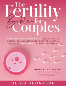 Book cover of The Fertility Bible for Couples: Nourishing and Easy Recipes to Improve the Egg Quality, Balance Hormones, Enhance Maternal Wellness, and Achieve a Healthy Pregnancy