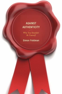 Book cover of Against Authenticity: Why You Shouldn't Be Yourself