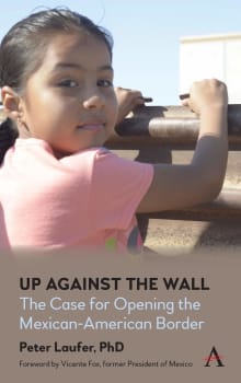 Book cover of Up Against the Wall: The Case for Opening the Mexican-American Border