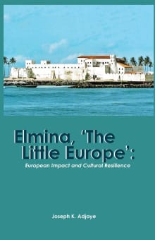 Book cover of Elmina, 'The Little Europe': European Impact and Cultural Resilience