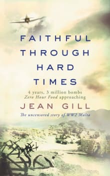 Book cover of Faithful Through Hard Times: The uncensored story of WW2 Malta