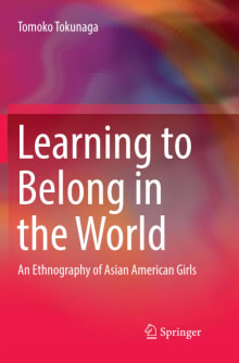 Book cover of Learning to Belong in the World: An Ethnography of Asian American Girls