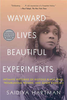 Book cover of Wayward Lives, Beautiful Experiments: Intimate Histories of Riotous Black Girls, Troublesome Women, and Queer Radicals