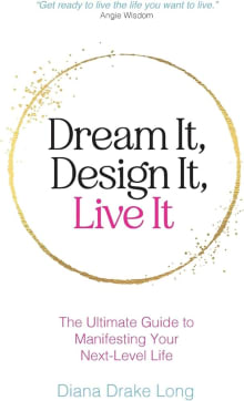 Book cover of Dream It, Design It, Live It: The Ultimate Guide to Manifesting Your Next-Level Life