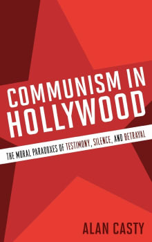 Book cover of Communism in Hollywood: The Moral Paradoxes of Testimony, Silence, and Betrayal