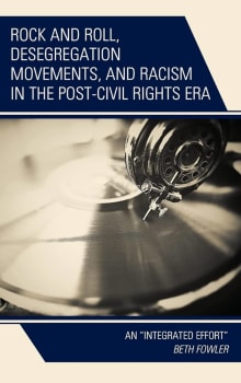 Book cover of Rock and Roll, Desegregation Movements, and Racism in the Post-Civil Rights Era: An "Integrated Effort"