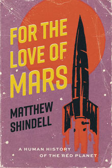 Book cover of For the Love of Mars: A Human History of the Red Planet