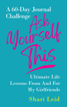 Book cover of Ask Yourself This: Ultimate Life Lessons From and For My Girlfriends