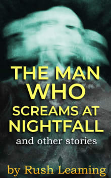 Book cover of The Man Who Screams at Nightfall: and other stories