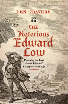 Book cover of The Notorious Edward Low: Pursuing the Last Great Villain of Piracy's Golden Age