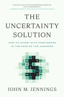 Book cover of The Uncertainty Solution: How to Invest with Confidence in the Face of the Unknown