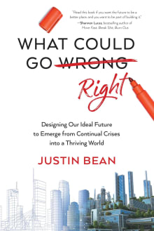 Book cover of What Could Go Right: Designing Our Ideal Future to Emerge from Continual Crises to a Thriving World