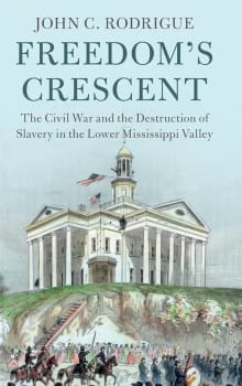 Book cover of Freedom's Crescent: The Civil War and the Destruction of Slavery in the Lower Mississippi Valley