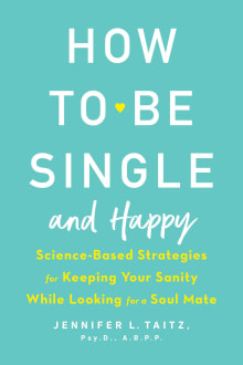Book cover of How to Be Single and Happy: Science-Based Strategies for Keeping Your Sanity While Looking for a Soul Mate