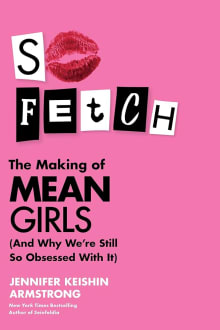 Book cover of So Fetch: The Making of Mean Girls (And Why We're Still So Obsessed with It)