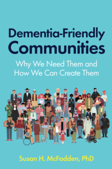 Book cover of Dementia-Friendly Communities: Why We Need Them and How We Can Create Them