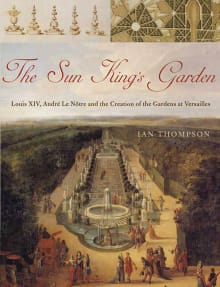 Book cover of The Sun King's Garden: Louis XIV, Andre le Notre and the Creation of the Gardens of Versailles