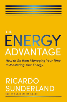 Book cover of The Energy Advantage: How to Go from Managing Your Time to Mastering Your Energy